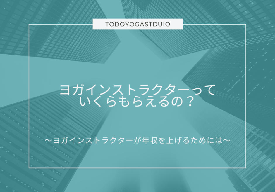 ヨガインストラクターっていくらもらえるの 年収を上げるためにはどうすればいいの Todo Yoga Studio